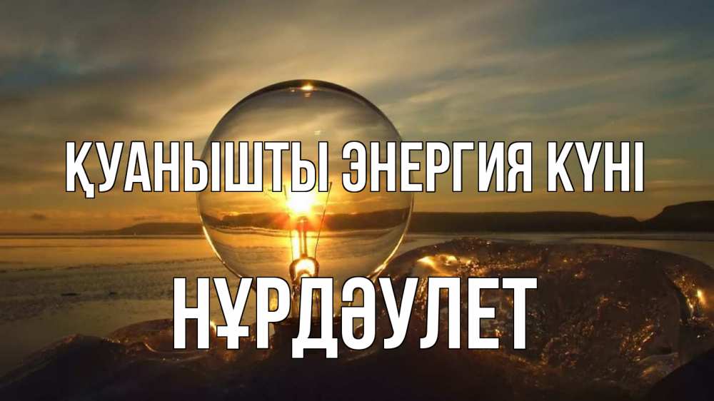 Күн сайын ашық хат с именем, НҰРДӘУЛЕТ Қуанышты энергия күні лампа Онлайн тегін жүктеп алу тілектері бар керемет карта 