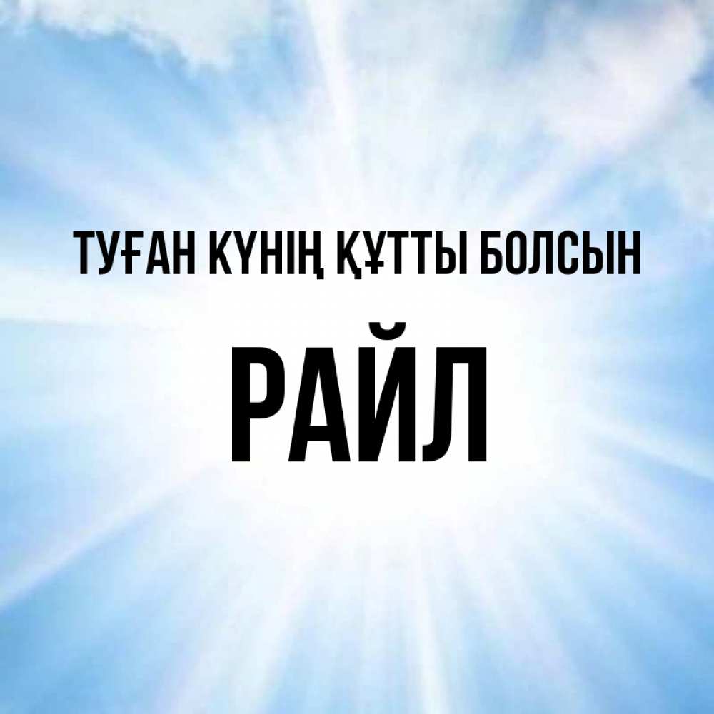 Күн сайын ашық хат с именем, РАЙЛ Туған күнің құтты болсын свет небесный Онлайн тегін жүктеп алу тілектері бар керемет карта 
