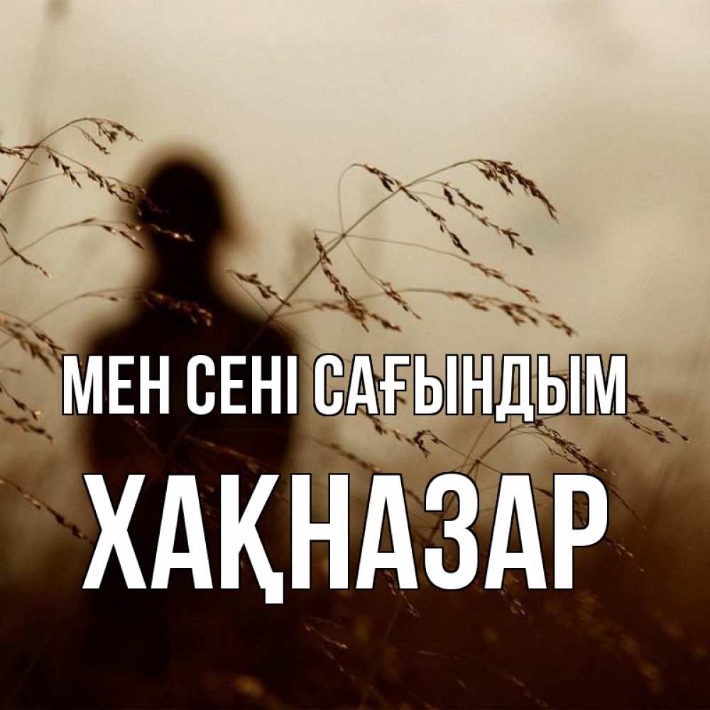 Күн сайын ашық хат с именем, ХАҚНАЗАР Мен сені сағындым силуэт девушки Онлайн тегін жүктеп алу тілектері бар керемет карта 