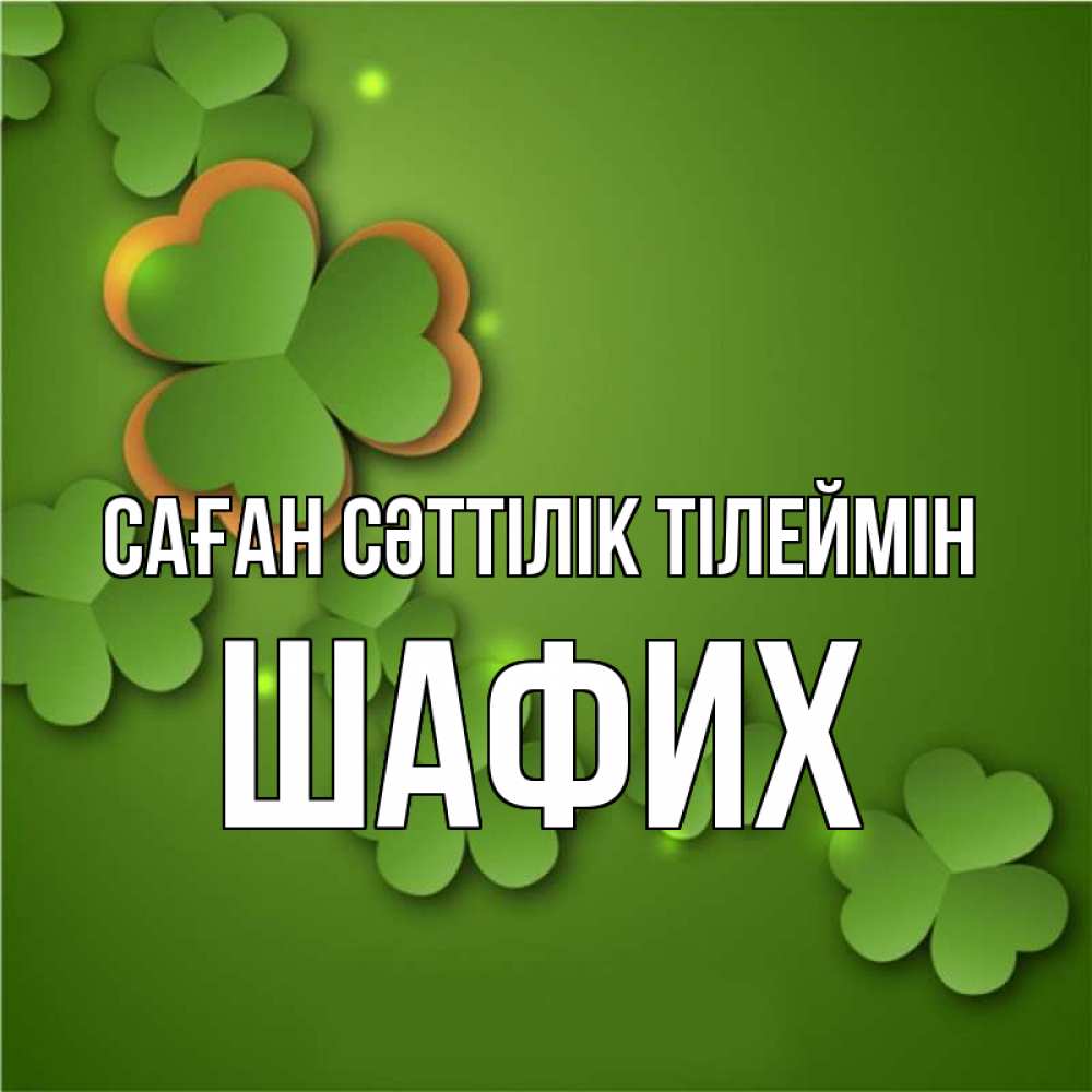 Күн сайын ашық хат с именем, ШАФИХ Саған сәттілік тілеймін много трехлистных листочков клевера Онлайн тегін жүктеп алу тілектері бар керемет карта 