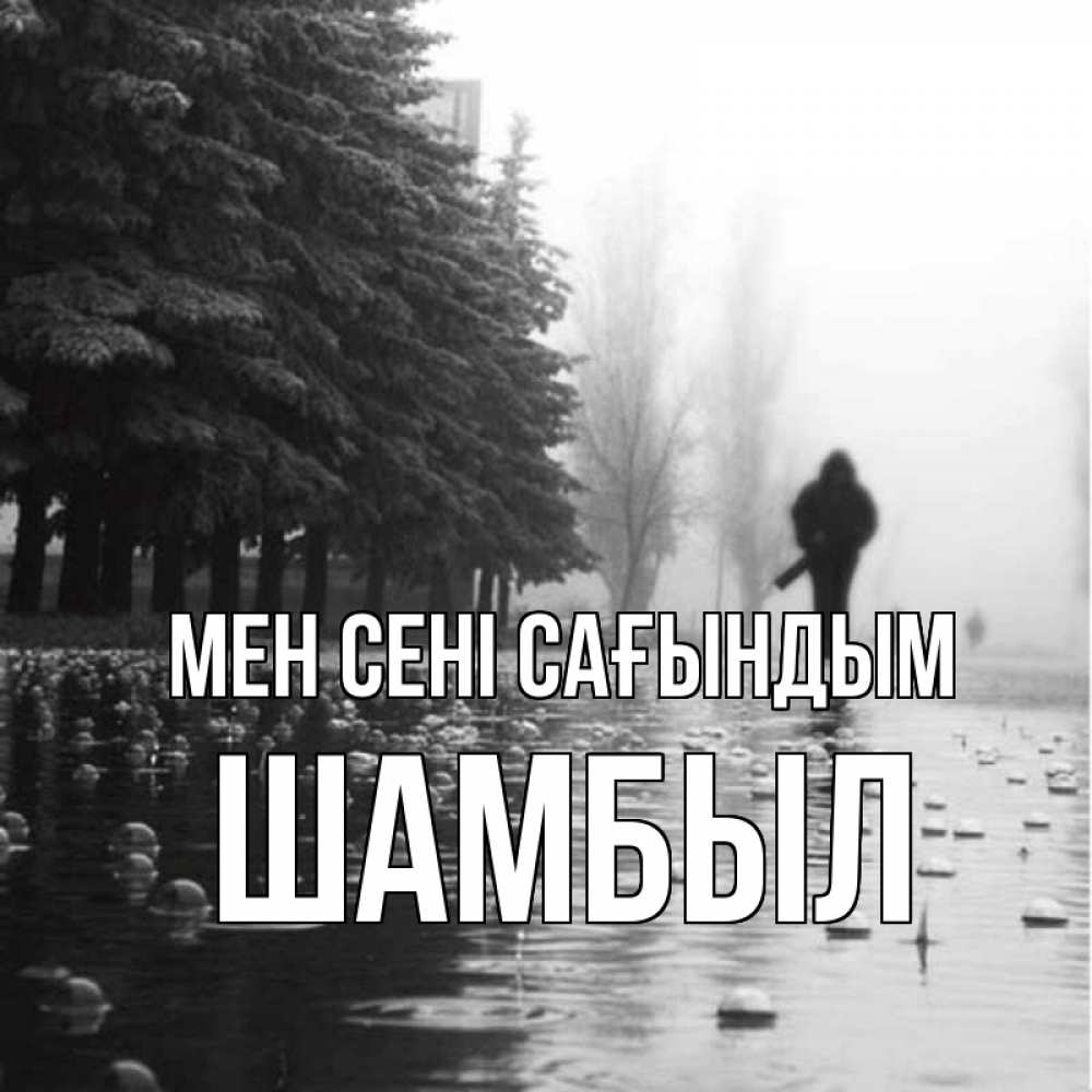 Күн сайын ашық хат с именем, ШАМБЫЛ Мен сені сағындым приходи Онлайн тегін жүктеп алу тілектері бар керемет карта 