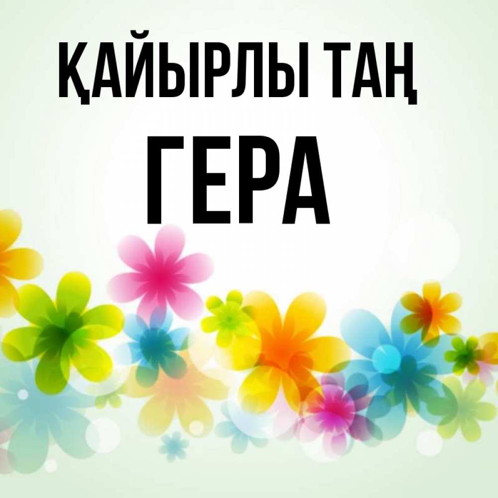 Күн сайын ашық хат с именем, Гера Қайырлы таң позитивные цветочки Онлайн тегін жүктеп алу тілектері бар керемет карта 