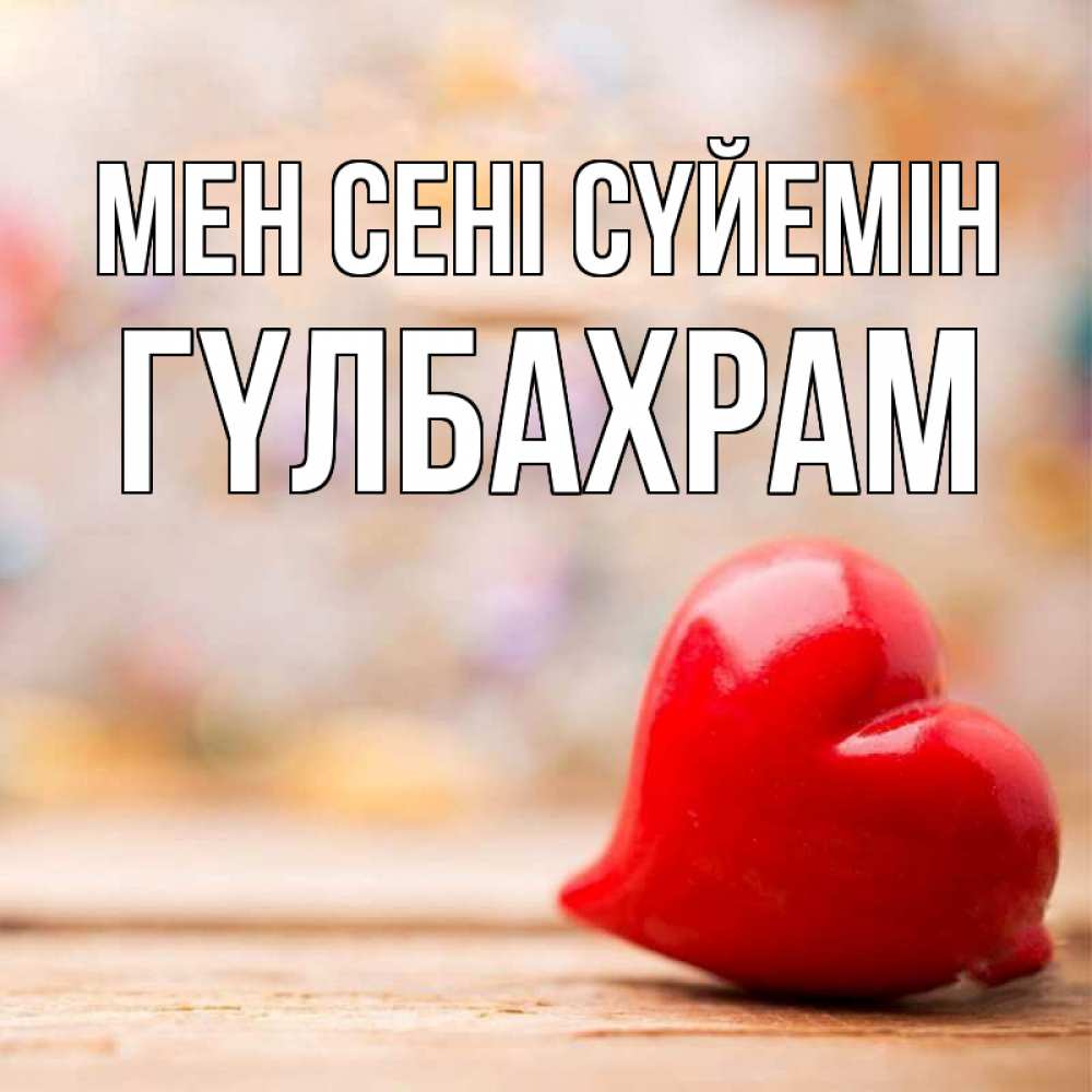 Күн сайын ашық хат с именем, ГҮЛБАХРАМ Мен сені сүйемін красота 3 Онлайн тегін жүктеп алу тілектері бар керемет карта 