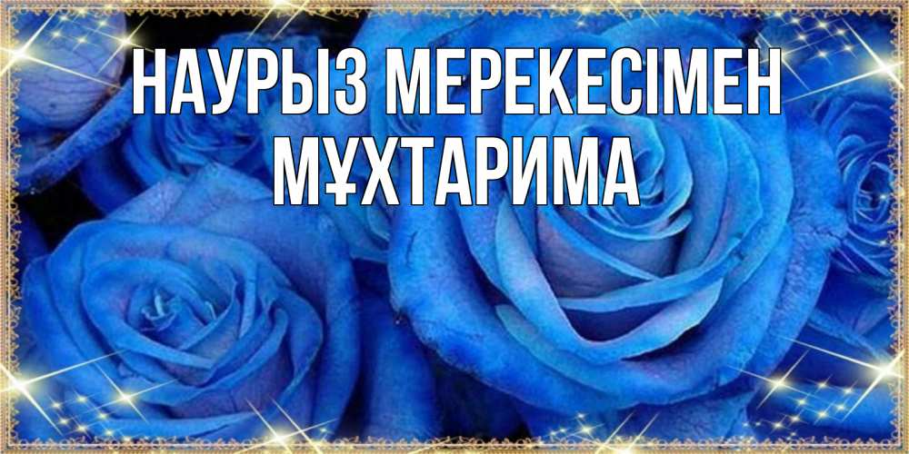 Күн сайын ашық хат с именем, МҰХТАРИМА Наурыз мерекесімен как поздравить женщину на праздник весны наурыз. Конечно же нужно подарить ей открытку с нашего сайта Онлайн тегін жүктеп алу тілектері бар керемет карта 