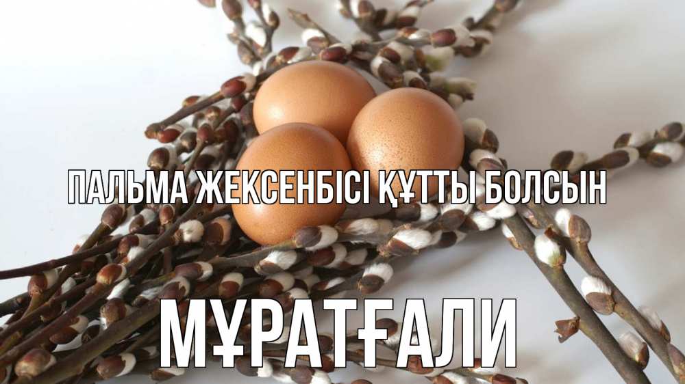 Күн сайын ашық хат с именем, Мұратғали Пальма жексенбісі құтты болсын верба 1 Онлайн тегін жүктеп алу тілектері бар керемет карта 