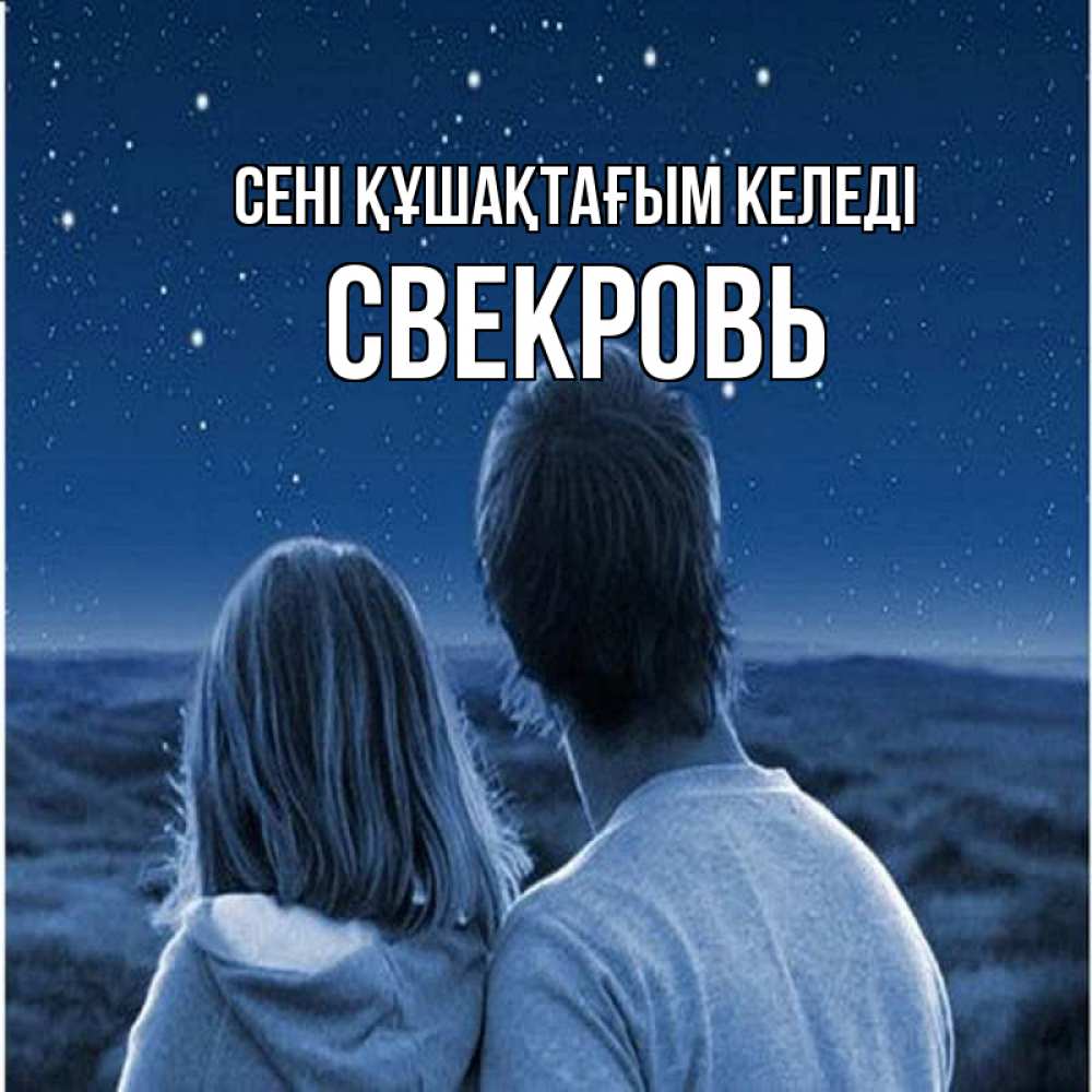 Күн сайын ашық хат с именем, Свекровь сені құшақтағым келеді парень с девушкой смотрят на звезды Онлайн тегін жүктеп алу тілектері бар керемет карта 
