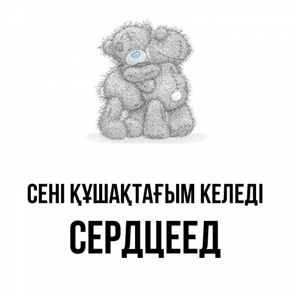 Күн сайын ашық хат с именем, Сердцеед сені құшақтағым келеді два теддика Онлайн тегін жүктеп алу тілектері бар керемет карта 