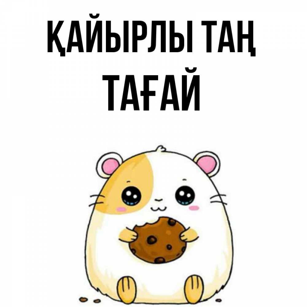 Күн сайын ашық хат с именем, ТАҒАЙ Қайырлы таң есть печеньку. Утречко Онлайн тегін жүктеп алу тілектері бар керемет карта 