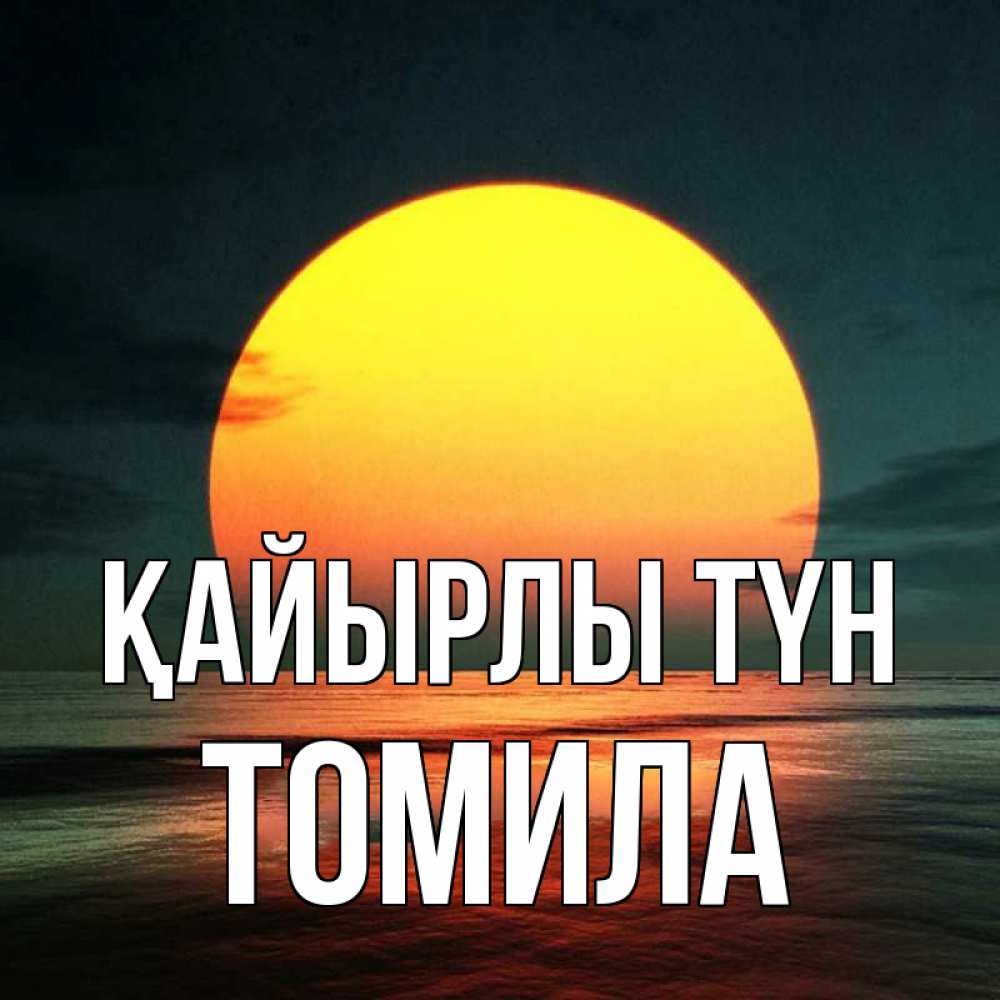 Күн сайын ашық хат с именем, Томила Қайырлы түн огромный диск солнц Онлайн тегін жүктеп алу тілектері бар керемет карта 