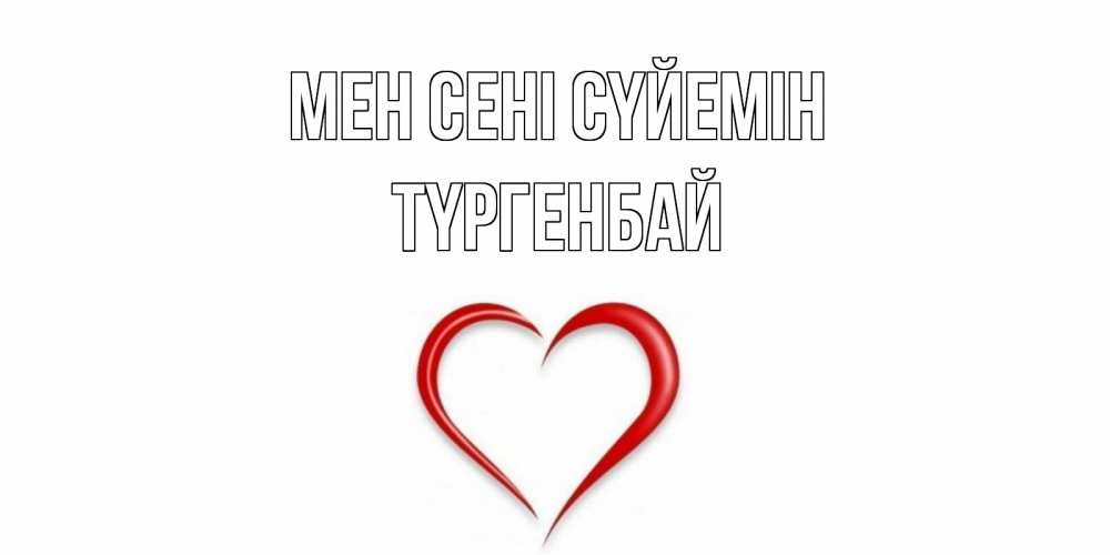 Күн сайын ашық хат с именем, ТҮРГЕНБАЙ Мен сені сүйемін сердце Онлайн тегін жүктеп алу тілектері бар керемет карта 