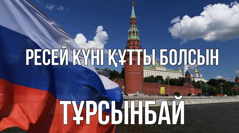 Күн сайын ашық хат с именем, ТҰРСЫНБАЙ Ресей күні құтты болсын С днем России Онлайн тегін жүктеп алу тілектері бар керемет карта 