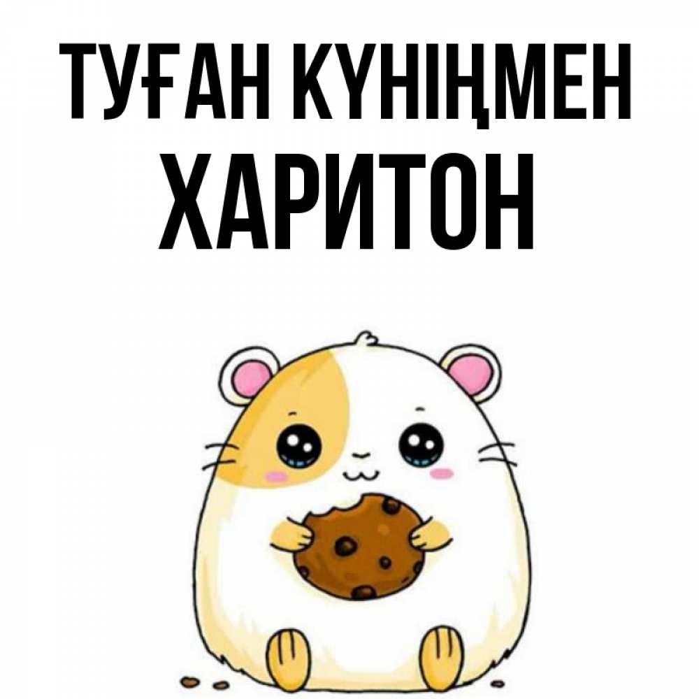 Күн сайын ашық хат с именем, Харитон Туған күніңмен с днюхой Онлайн тегін жүктеп алу тілектері бар керемет карта 