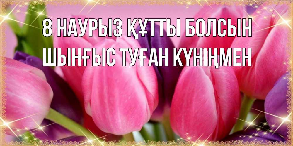 Картинка 8 наурыз құтты болсын, ШЫНҒЫС! ТУҒАН КҮНІҢМЕН!