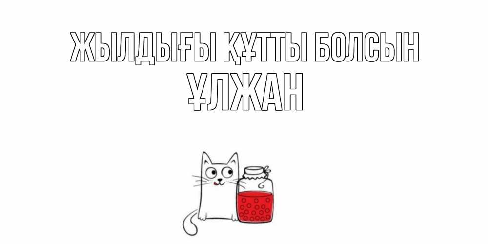 Күн сайын ашық хат с именем, ҰЛЖАН Жылдығы құтты болсын кот, варенье Онлайн тегін жүктеп алу тілектері бар керемет карта 