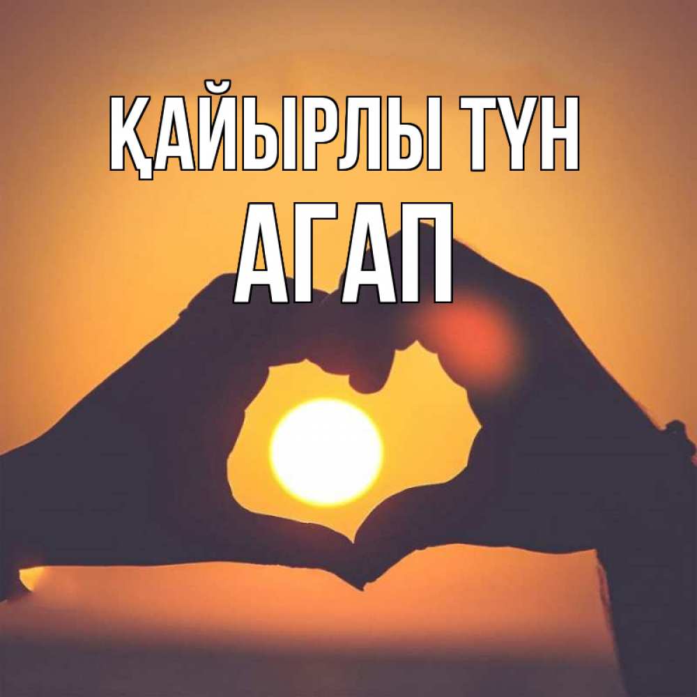 Күн сайын ашық хат с именем, Агап Қайырлы түн садится солнце Онлайн тегін жүктеп алу тілектері бар керемет карта 