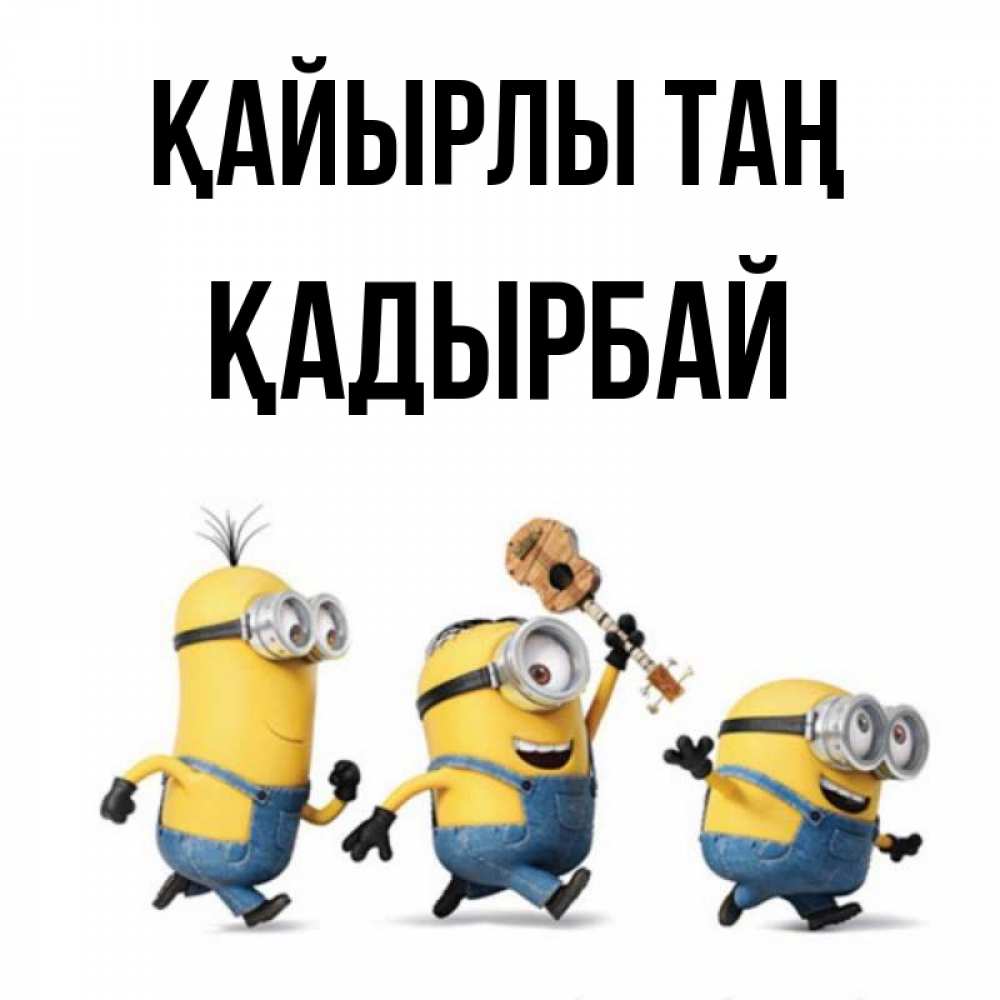 Күн сайын ашық хат с именем, Қадырбай Қайырлы таң миньоны и прекрасное утро Онлайн тегін жүктеп алу тілектері бар керемет карта 