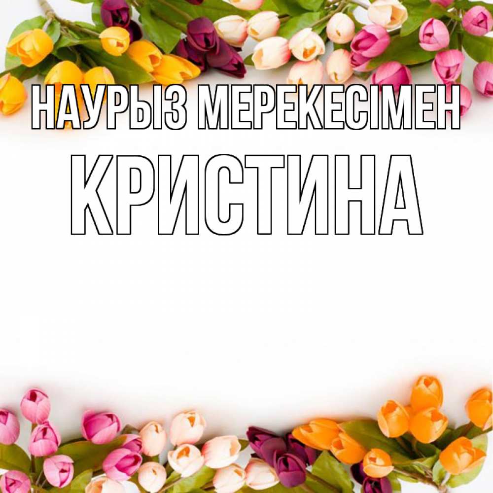 Күн сайын ашық хат с именем, Кристина Наурыз мерекесімен весна март Онлайн тегін жүктеп алу тілектері бар керемет карта 