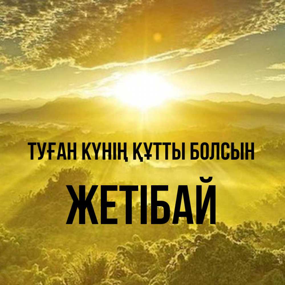 Күн сайын ашық хат с именем, Жетібай Туған күнің құтты болсын леса и небо в желтом Онлайн тегін жүктеп алу тілектері бар керемет карта 