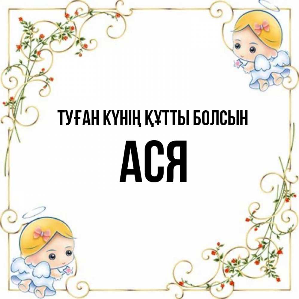Күн сайын ашық хат с именем, Ася Туған күнің құтты болсын девочки ангелы Онлайн тегін жүктеп алу тілектері бар керемет карта 