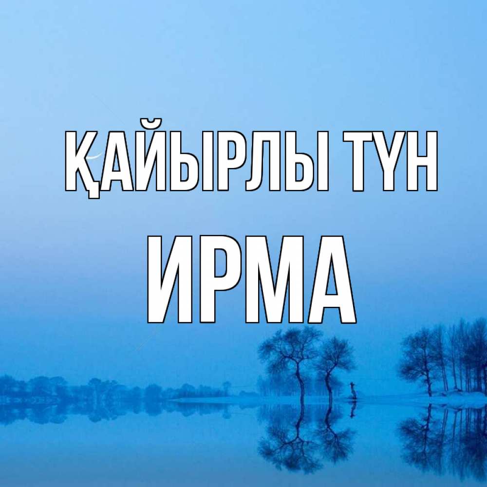 Күн сайын ашық хат с именем, Ирма Қайырлы түн весна Онлайн тегін жүктеп алу тілектері бар керемет карта 