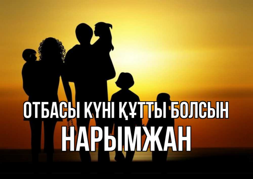 Күн сайын ашық хат с именем, НАРЫМЖАН отбасы күні құтты болсын Семья, закат, мама, папа, дети Онлайн тегін жүктеп алу тілектері бар керемет карта 