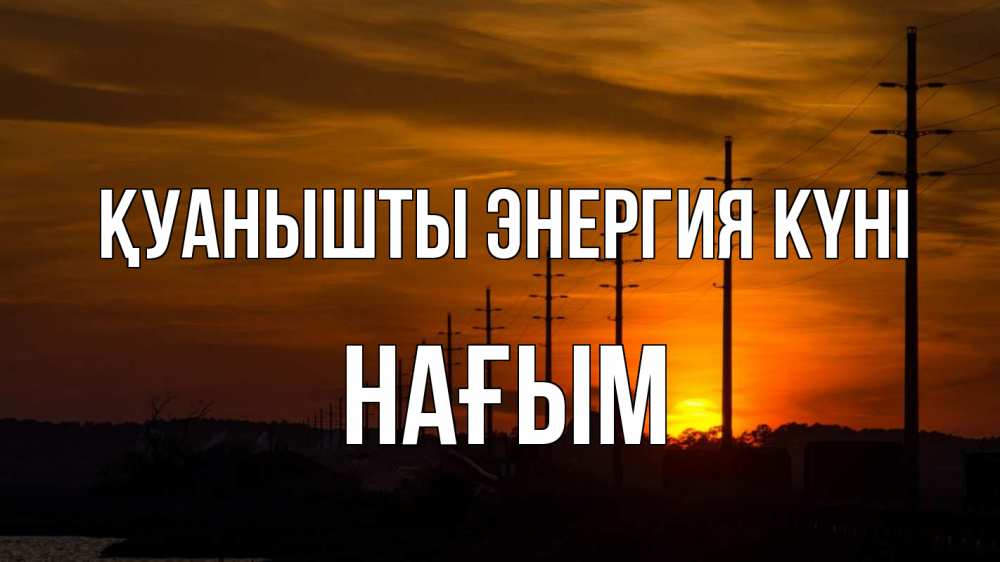 Күн сайын ашық хат с именем, НАҒЫМ Қуанышты энергия күні столбы провода закат Онлайн тегін жүктеп алу тілектері бар керемет карта 