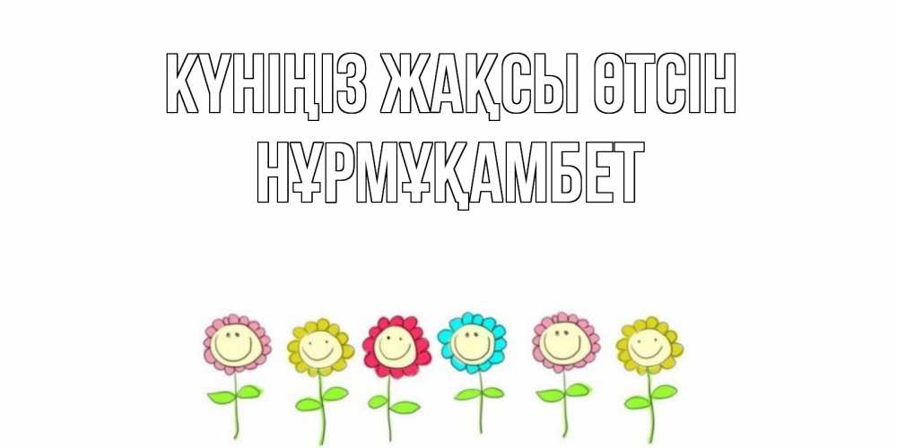 Күн сайын ашық хат с именем, НҰРМҰҚАМБЕТ Күніңіз жақсы өтсін открытка на каждый день позитивного дня Онлайн тегін жүктеп алу тілектері бар керемет карта 