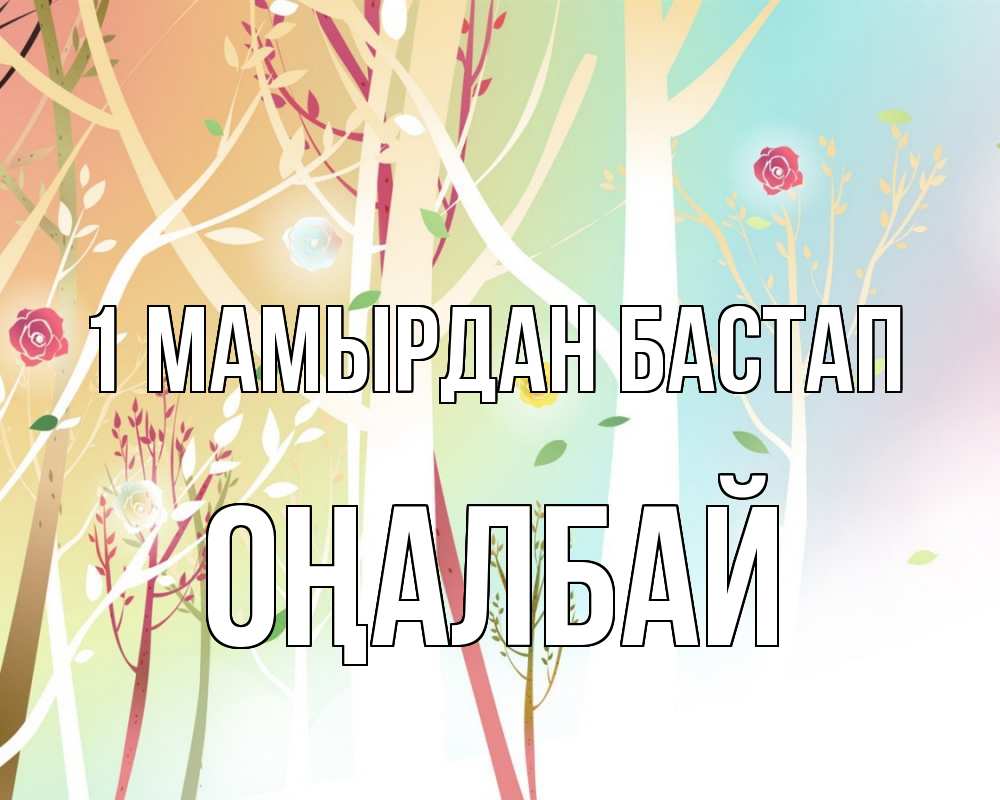 Күн сайын ашық хат с именем, ОҢАЛБАЙ 1 мамырдан бастап С 1 мая 1 Онлайн тегін жүктеп алу тілектері бар керемет карта 
