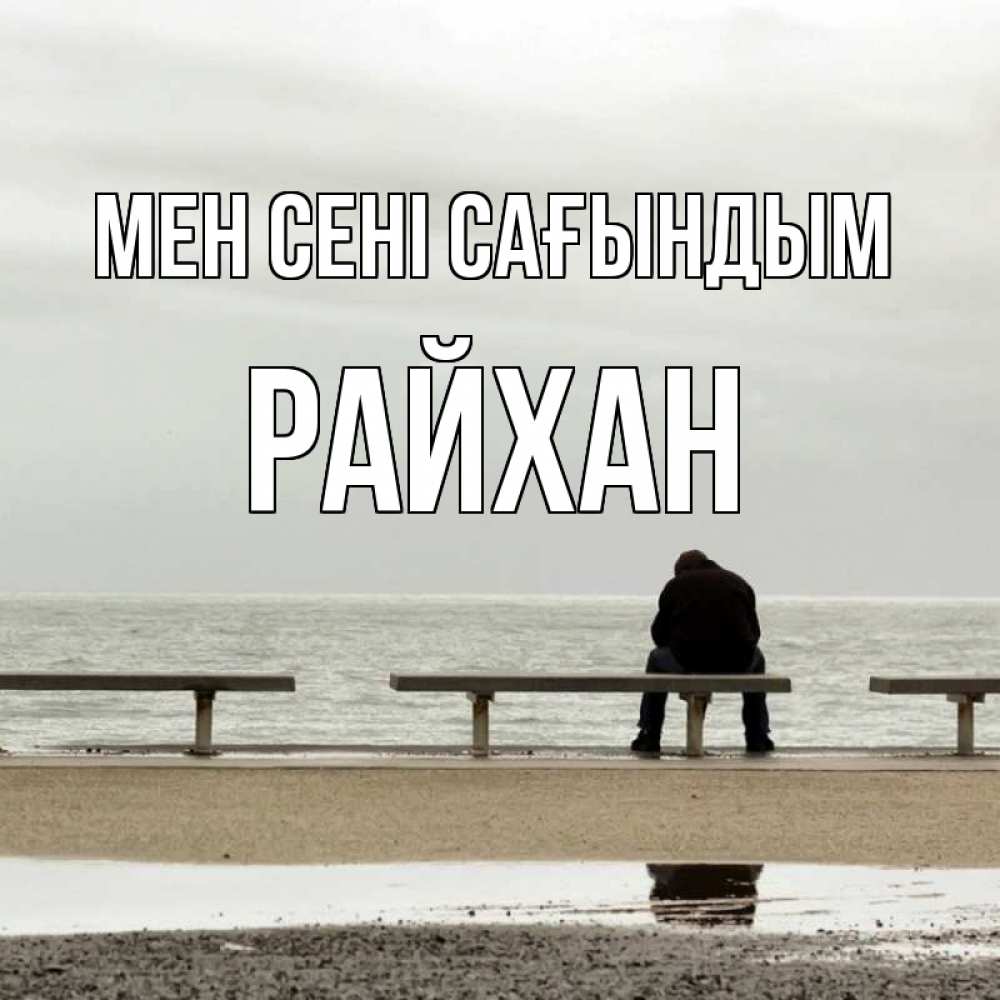 Күн сайын ашық хат с именем, РАЙХАН Мен сені сағындым приходи Онлайн тегін жүктеп алу тілектері бар керемет карта 