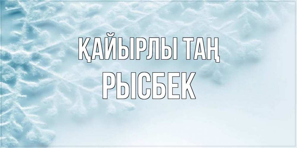 Күн сайын ашық хат с именем, РЫСБЕК Қайырлы таң классное зимнее утро Онлайн тегін жүктеп алу тілектері бар керемет карта 