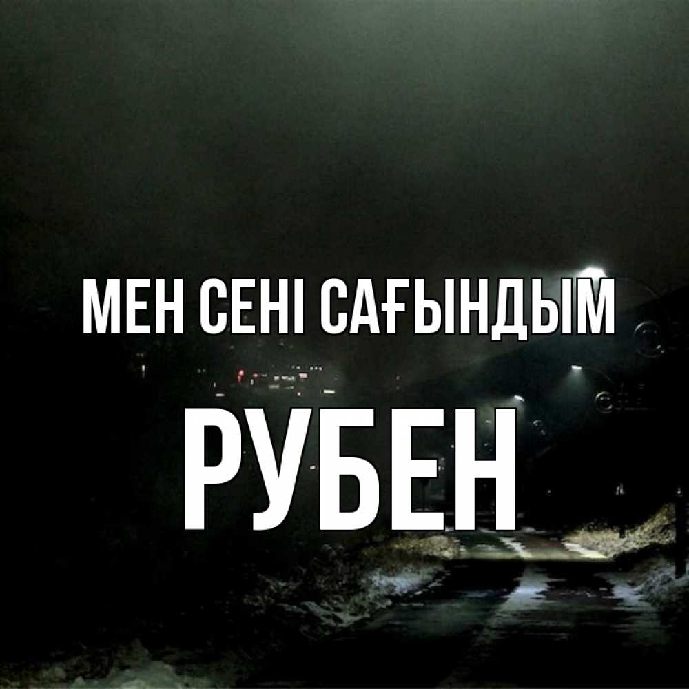 Күн сайын ашық хат с именем, Рубен Мен сені сағындым окраина города Онлайн тегін жүктеп алу тілектері бар керемет карта 