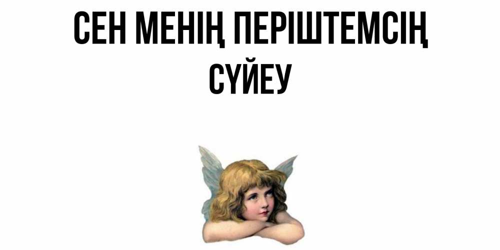Күн сайын ашық хат с именем, СҮЙЕУ Сен менің періштемсің ангел Онлайн тегін жүктеп алу тілектері бар керемет карта 