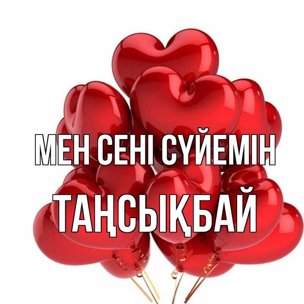 Күн сайын ашық хат с именем, ТАҢСЫҚБАЙ Мен сені сүйемін бордовые шары Онлайн тегін жүктеп алу тілектері бар керемет карта 