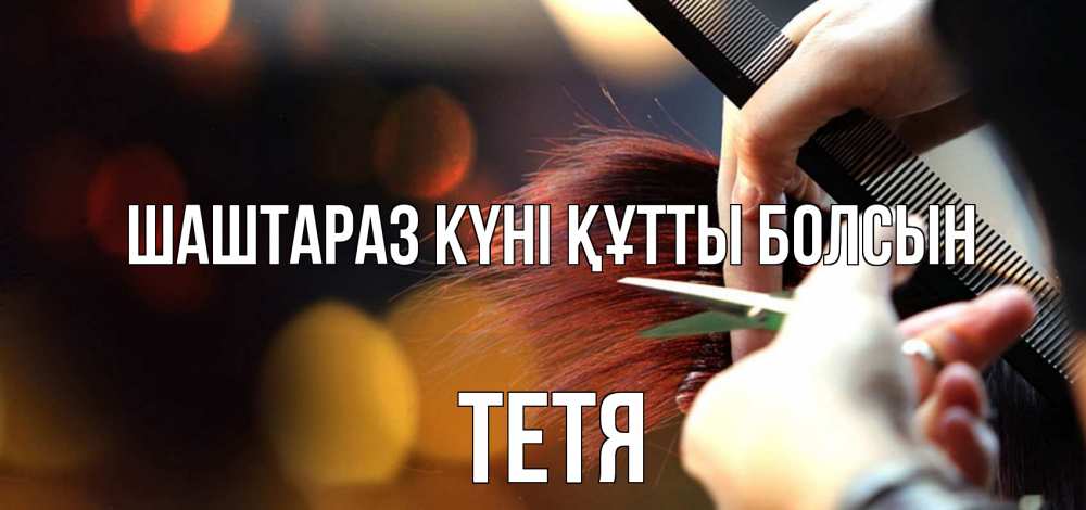 Күн сайын ашық хат с именем, Тетя Шаштараз күні құтты болсын с днем парикмахера расческа Онлайн тегін жүктеп алу тілектері бар керемет карта 
