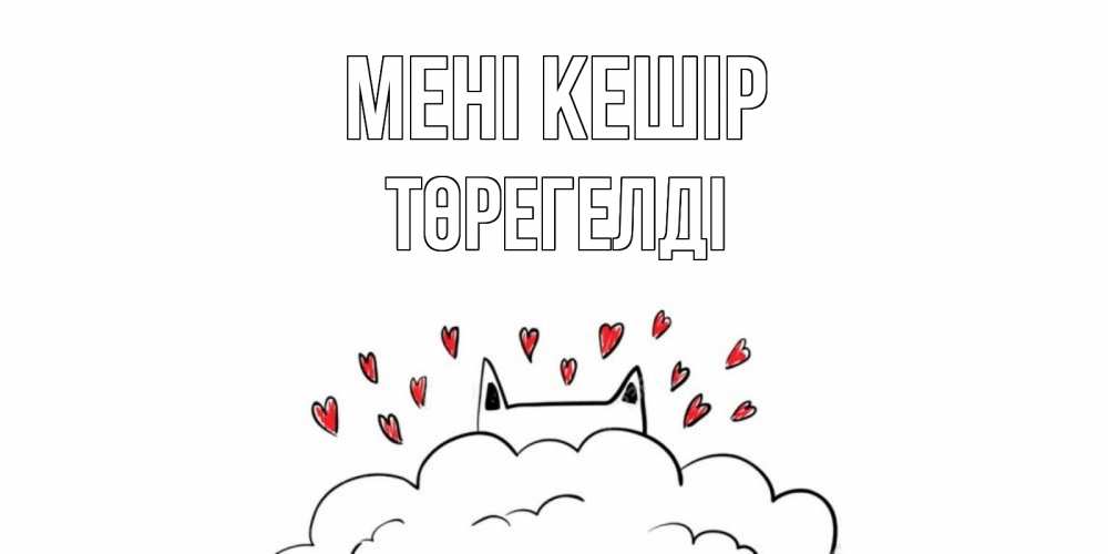 Күн сайын ашық хат с именем, Төрегелді Мені кешір прости меня Онлайн тегін жүктеп алу тілектері бар керемет карта 