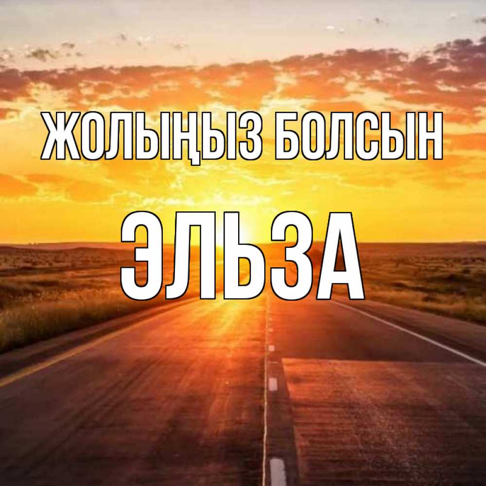 Күн сайын ашық хат с именем, Эльза Жолыңыз болсын солнечный свет, закат Онлайн тегін жүктеп алу тілектері бар керемет карта 