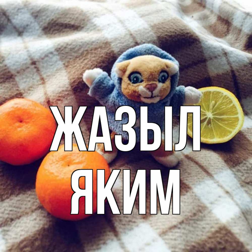 Күн сайын ашық хат с именем, Яким Жазыл вот тебе апельсинка и лимон Онлайн тегін жүктеп алу тілектері бар керемет карта 