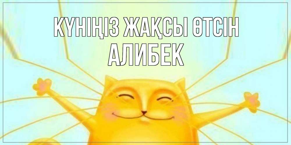 Күн сайын ашық хат с именем, Алибек Күніңіз жақсы өтсін обнимашки Онлайн тегін жүктеп алу тілектері бар керемет карта 