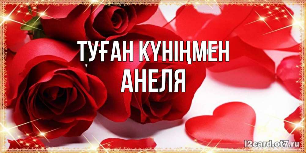 Күн сайын ашық хат с именем, Анеля Туған күніңмен красные розы и красные сердечки Онлайн тегін жүктеп алу тілектері бар керемет карта 