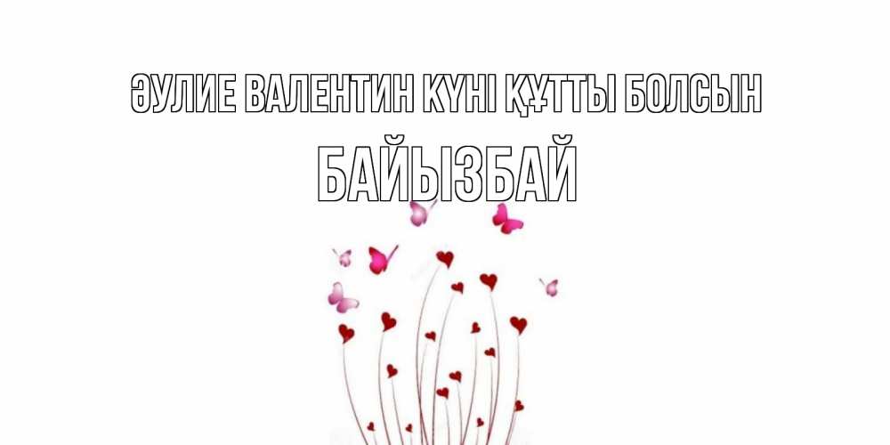 Күн сайын ашық хат с именем, Байызбай Әулие Валентин күні құтты болсын валентинку подписать онлайн на день всех влюбленных Онлайн тегін жүктеп алу тілектері бар керемет карта 