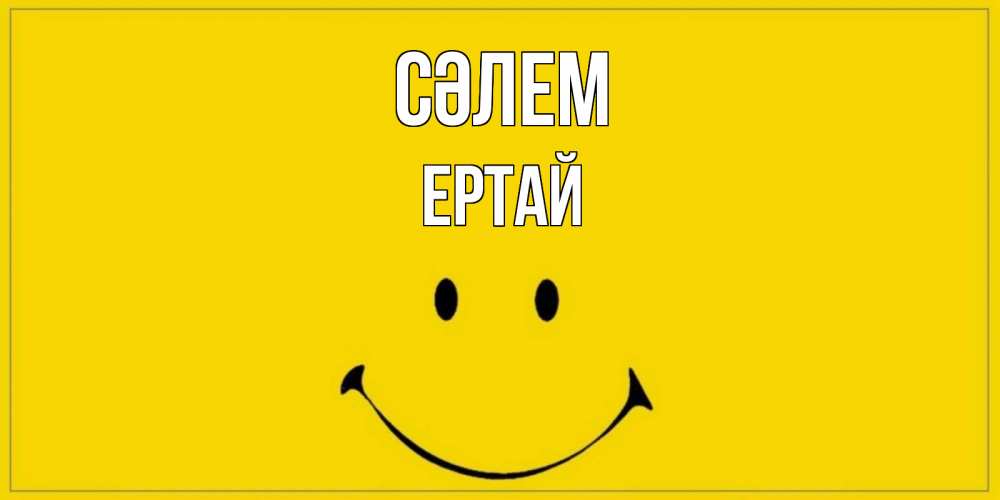 Күн сайын ашық хат с именем, Ертай Сәлем смайл Онлайн тегін жүктеп алу тілектері бар керемет карта 