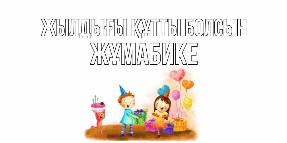 Күн сайын ашық хат с именем, ЖҰМАБИКЕ Жылдығы құтты болсын дети, подарки Онлайн тегін жүктеп алу тілектері бар керемет карта 