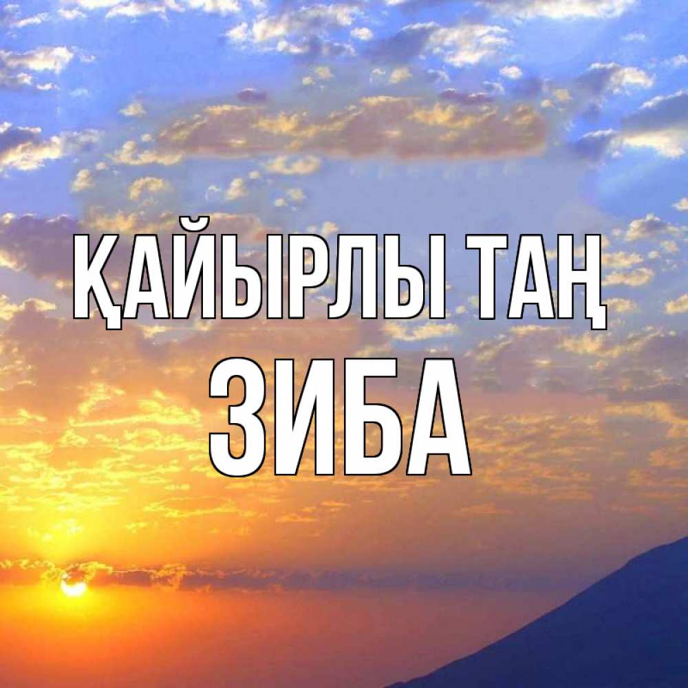 Күн сайын ашық хат с именем, ЗИБА Қайырлы таң облака и солнце Онлайн тегін жүктеп алу тілектері бар керемет карта 