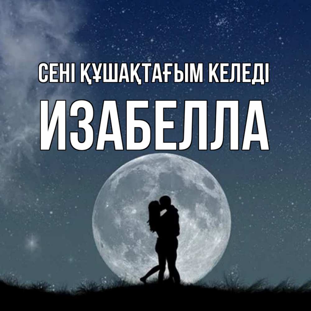 Күн сайын ашық хат с именем, Изабелла сені құшақтағым келеді сладкая парочка Онлайн тегін жүктеп алу тілектері бар керемет карта 