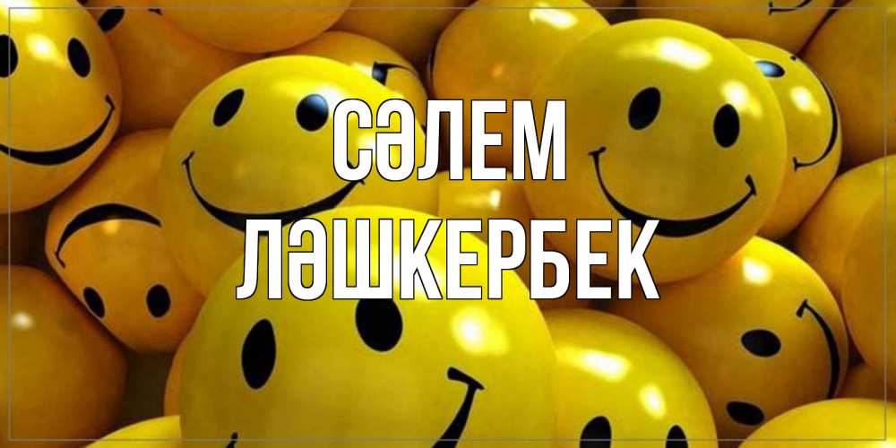 Күн сайын ашық хат с именем, ЛӘШКЕРБЕК Сәлем смайл Онлайн тегін жүктеп алу тілектері бар керемет карта 