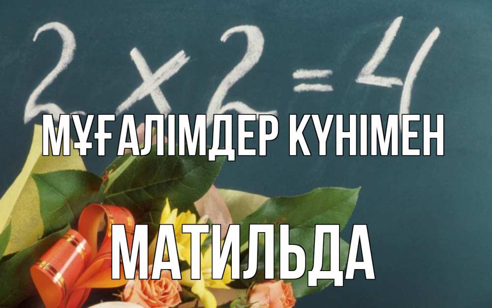 Күн сайын ашық хат с именем, Матильда Мұғалімдер күнімен с днем учителя Онлайн тегін жүктеп алу тілектері бар керемет карта 