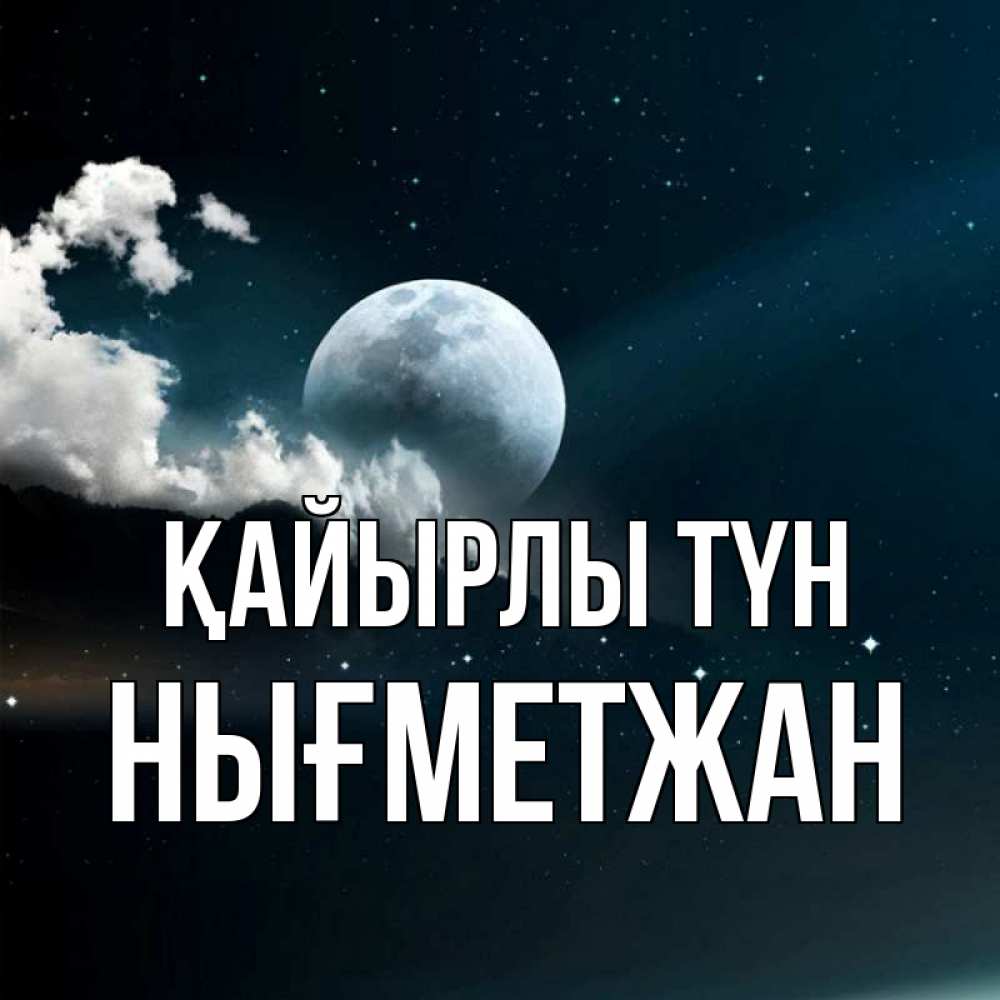 Күн сайын ашық хат с именем, НЫҒМЕТЖАН Қайырлы түн облака в лунном свете Онлайн тегін жүктеп алу тілектері бар керемет карта 