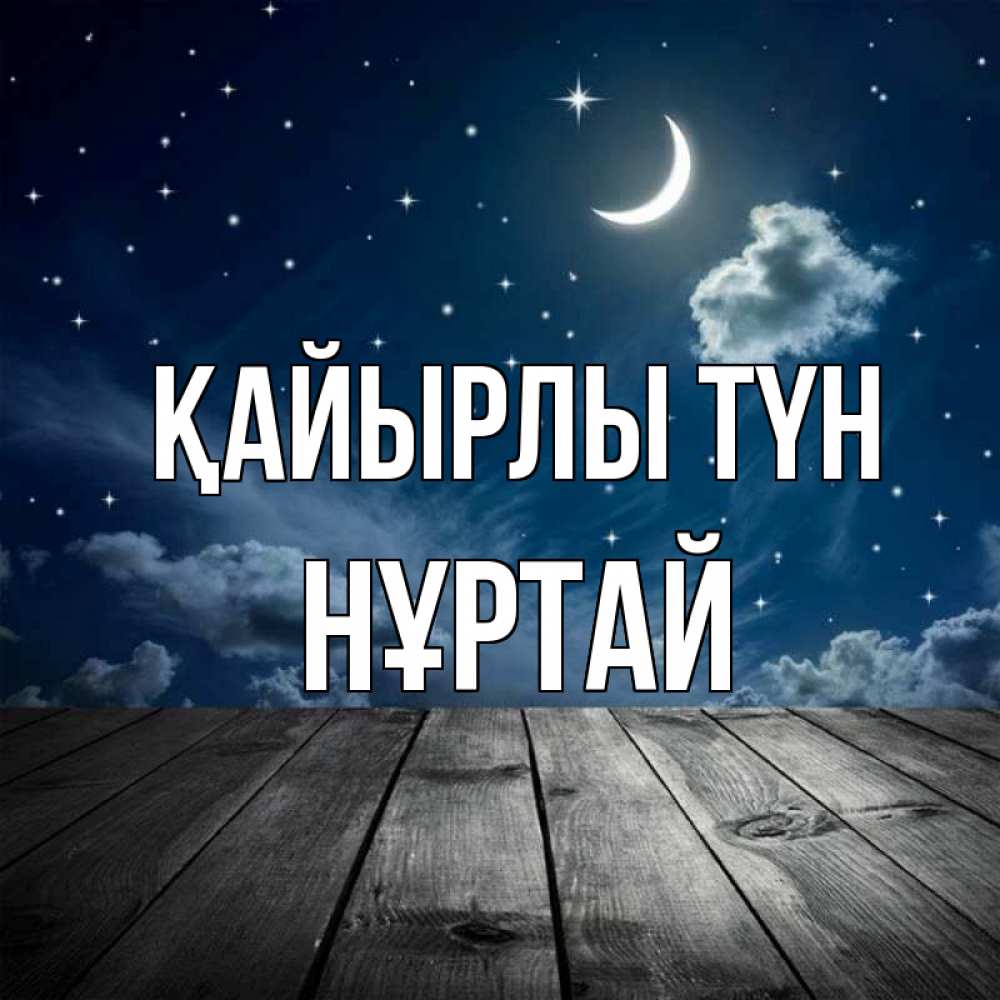 Күн сайын ашық хат с именем, Нұртай Қайырлы түн месяц и звезда Онлайн тегін жүктеп алу тілектері бар керемет карта 