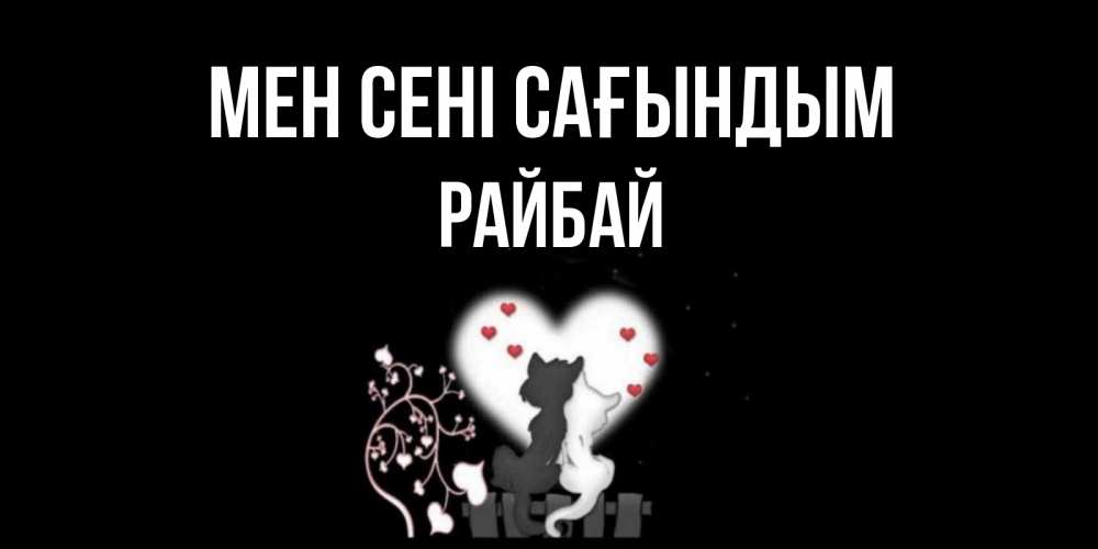 Күн сайын ашық хат с именем, РАЙБАЙ Мен сені сағындым коты Онлайн тегін жүктеп алу тілектері бар керемет карта 