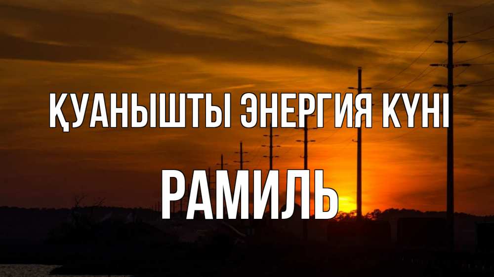 Күн сайын ашық хат с именем, Рамиль Қуанышты энергия күні столбы провода закат Онлайн тегін жүктеп алу тілектері бар керемет карта 